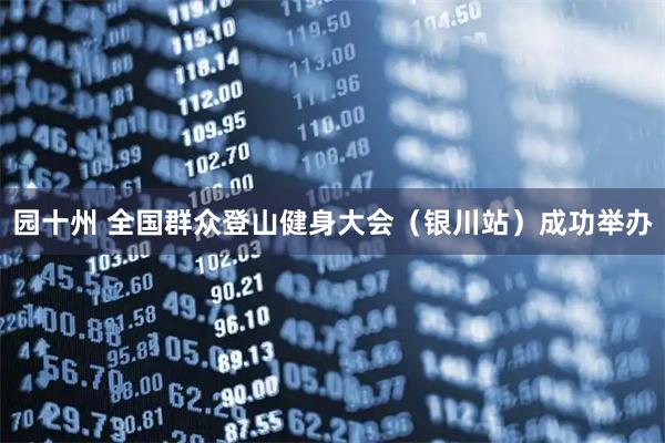 园十州 全国群众登山健身大会（银川站）成功举办