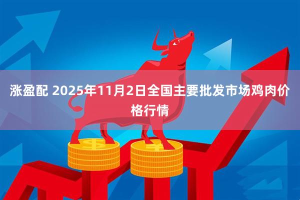 涨盈配 2025年11月2日全国主要批发市场鸡肉价格行情